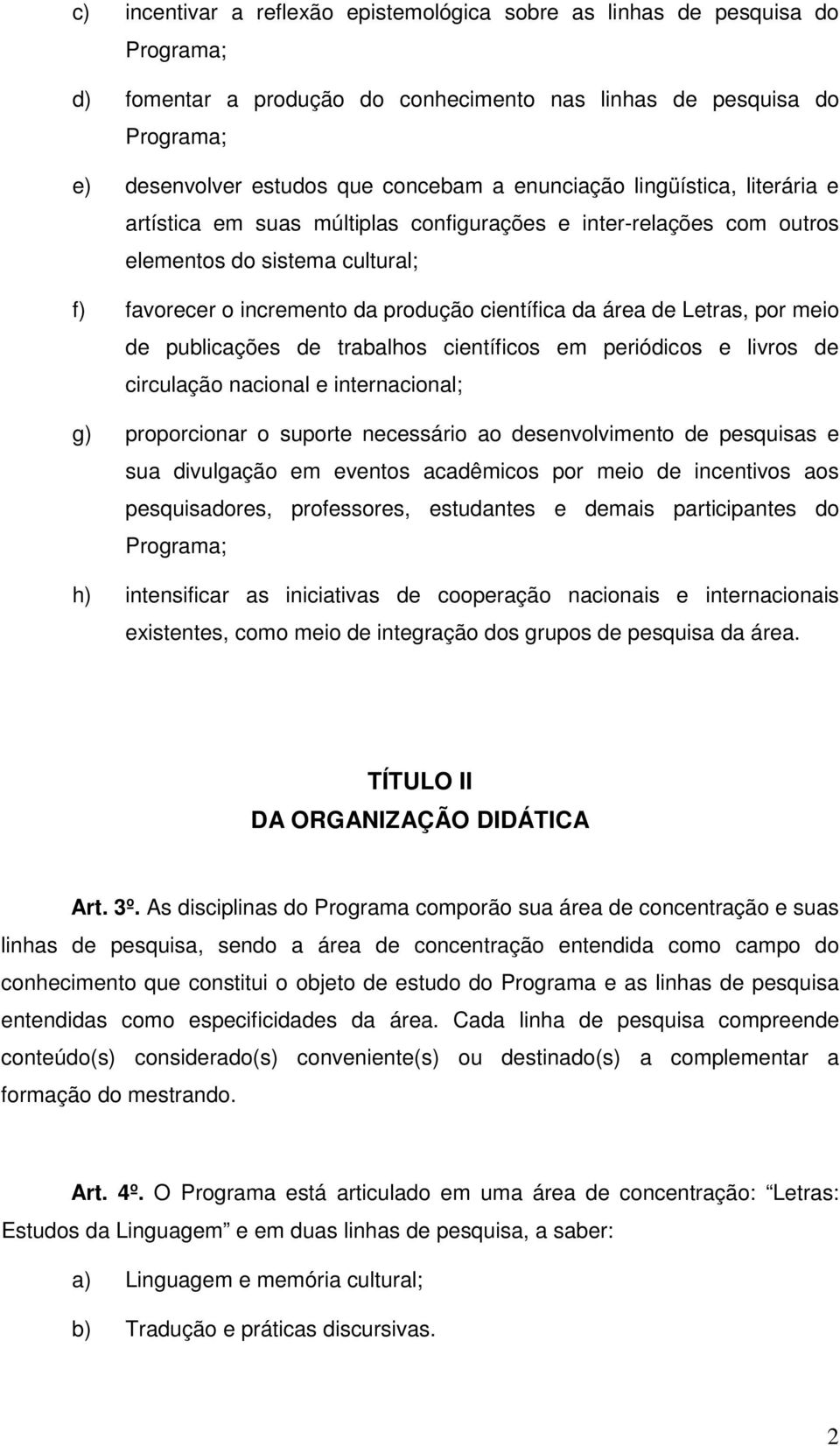 Letras, por meio de publicações de trabalhos científicos em periódicos e livros de circulação nacional e internacional; g) proporcionar o suporte necessário ao desenvolvimento de pesquisas e sua