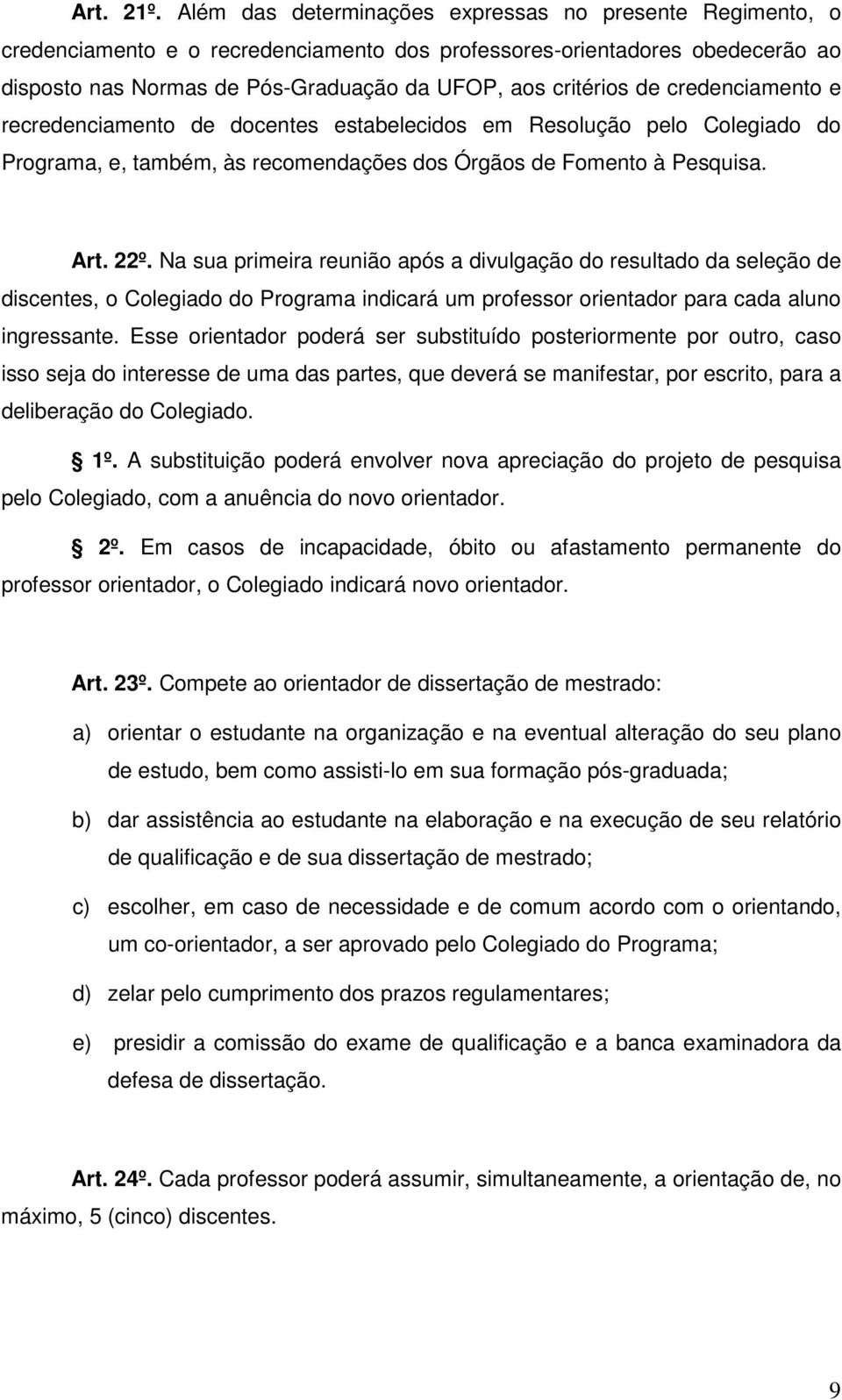 credenciamento e recredenciamento de docentes estabelecidos em Resolução pelo Colegiado do Programa, e, também, às recomendações dos Órgãos de Fomento à Pesquisa. Art. 22º.