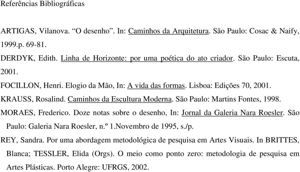 Caminhos da Escultura Moderna. São Paulo: Martins Fontes, 1998. MORAES, Frederico. Doze notas sobre o desenho, In: Jornal da Galeria Nara Roesler. São Paulo: Galeria Nara Roesler, n.