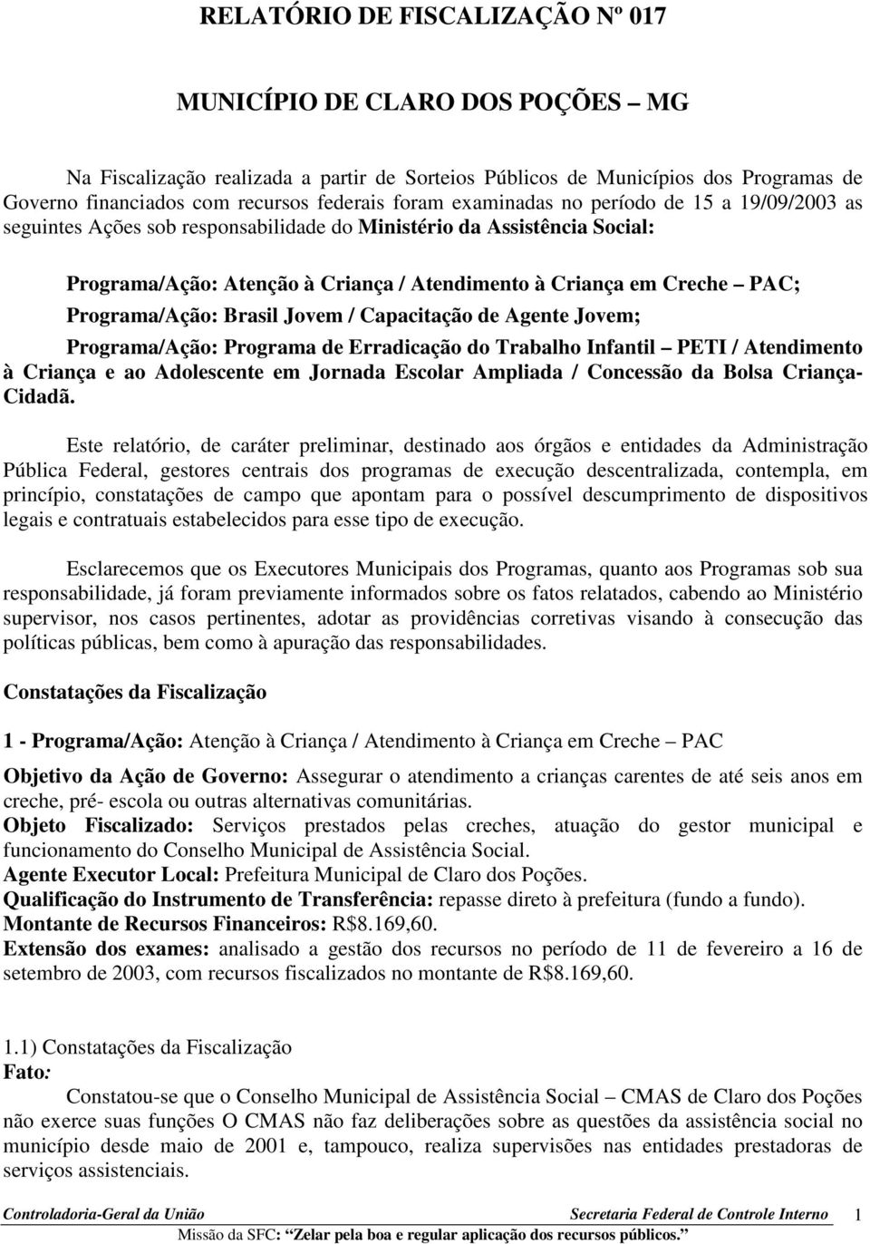 Programa/Ação: Brasil Jovem / Capacitação de Agente Jovem; Programa/Ação: Programa de Erradicação do Trabalho Infantil PETI / Atendimento à Criança e ao Adolescente em Jornada Escolar Ampliada /