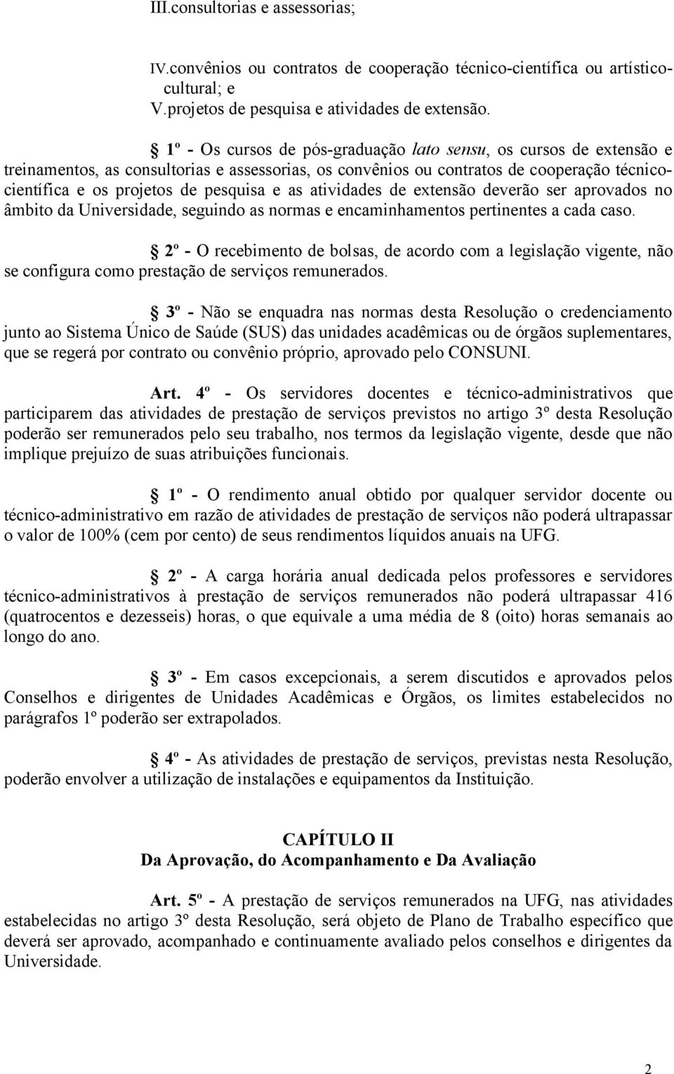 as atividades de extensão deverão ser aprovados no âmbito da Universidade, seguindo as normas e encaminhamentos pertinentes a cada caso.