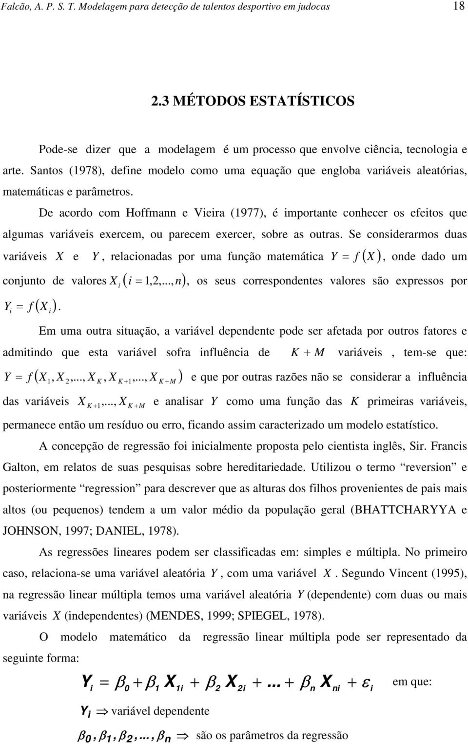 Se cosderarmos duas varáves X e Y, relacoadas por uma fução matemátca Y = f ( X ) cojuto de valores X (,2,, ) ( ) Y = f X, ode dado um =, os seus correspodetes valores são epressos por Em uma outra