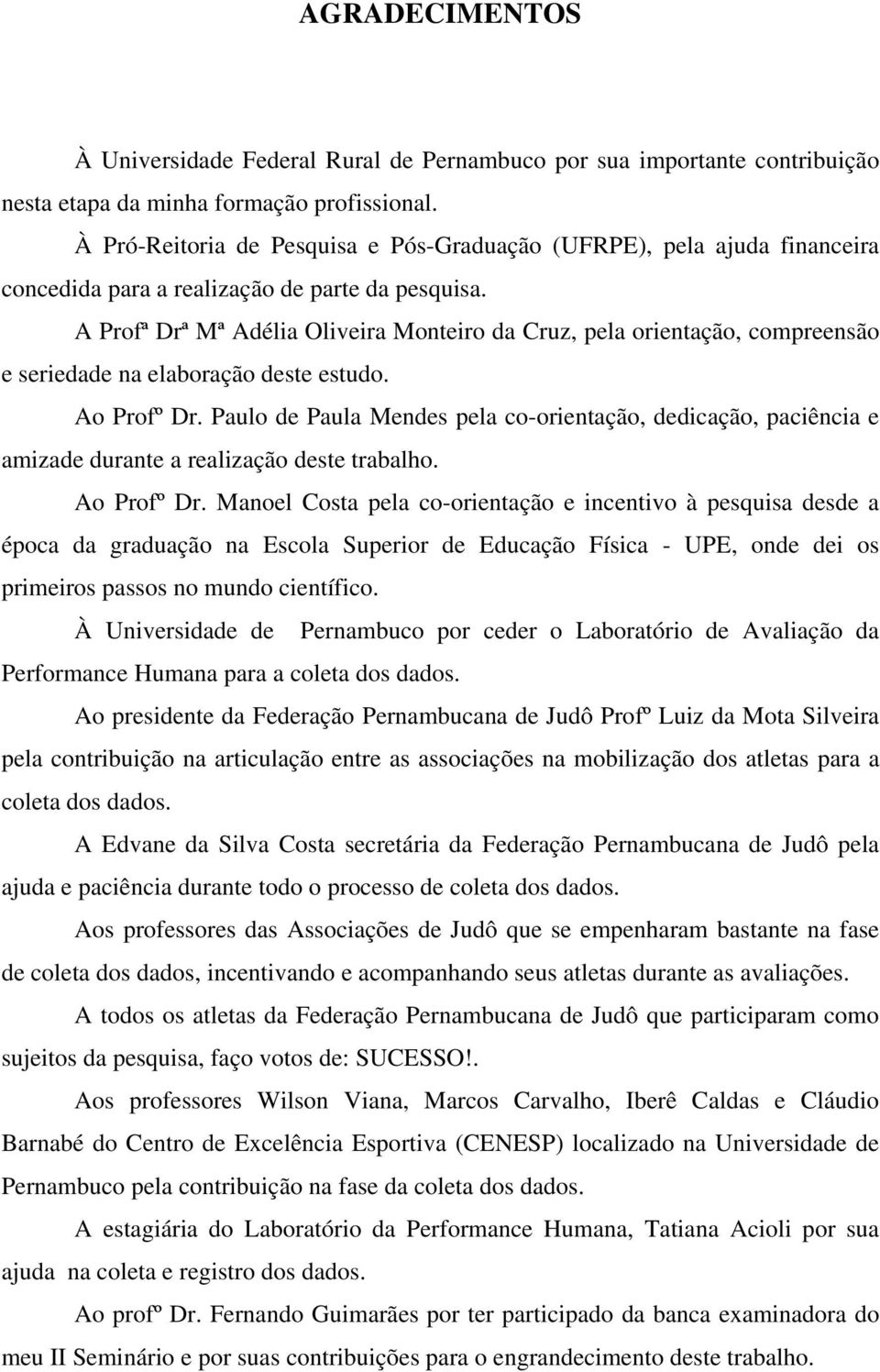 pacêca e amzade durate a realzação deste trabalho Ao Profº Dr Maoel Costa pela co-oretação e cetvo à pesqusa desde a época da graduação a Escola Superor de Educação Físca - UPE, ode de os prmeros