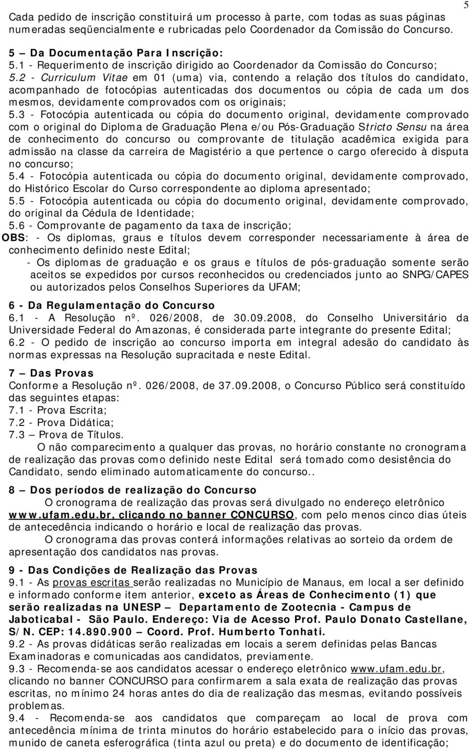 2 - Curriculum Vita m 0 (uma) via, contndo a rlação dos títulos do candidato, acompanhado d fotocópias autnticadas dos documntos ou cópia d cada um dos msmos, dvidamnt comprovados com os originais; 5.