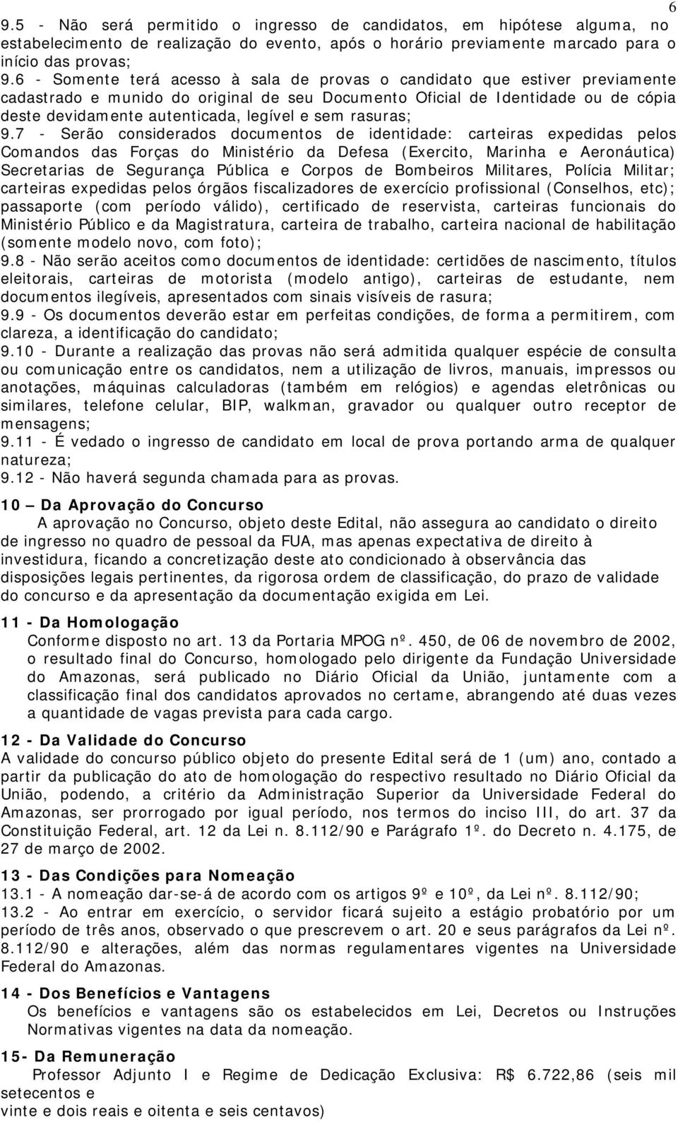 7 - Srão considrados documntos d idntidad: cartiras xpdidas plos Comandos das Forças do Ministério da Dfsa (Exrcito, Marinha Aronáutica) Scrtarias d Sgurança Pública Corpos d Bombiros Militars,