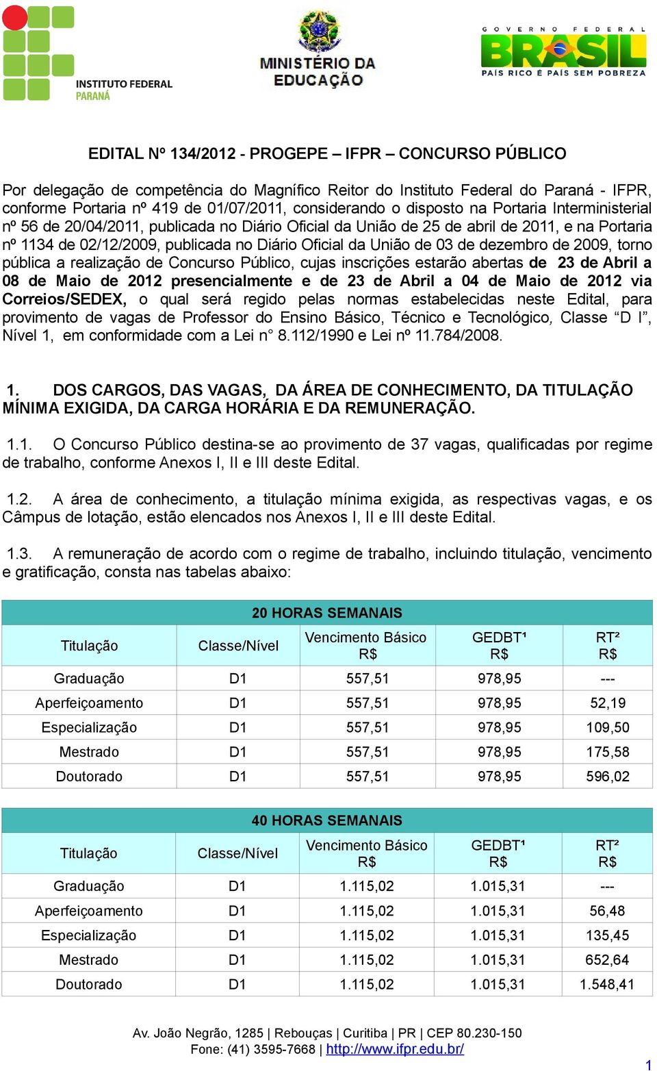 de dezembro de 2009, torno pública a realização de Concurso Público, cujas inscrições estarão abertas de 23 de Abril a 08 de Maio de 2012 presencialmente e de 23 de Abril a 04 de Maio de 2012 via