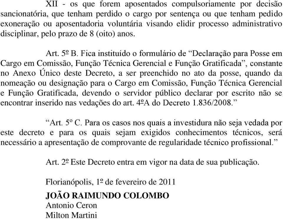 Fica instituído o formulário de Declaração para Posse em Cargo em Comissão, Função Técnica Gerencial e Função Gratificada, constante no Anexo Único deste Decreto, a ser preenchido no ato da posse,