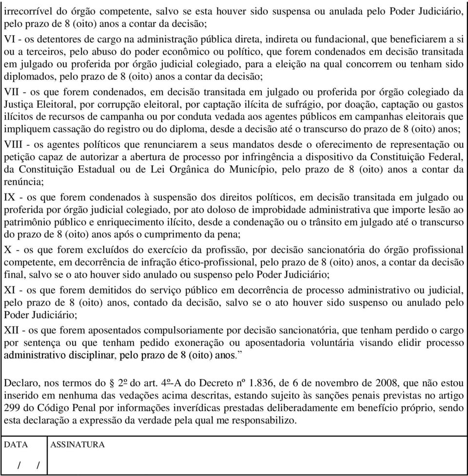 judicial colegiado, para a eleição na qual concorrem ou tenham sido diplomados, pelo prazo de 8 (oito) anos a contar da decisão; VII - os que forem condenados, em decisão transitada em julgado ou