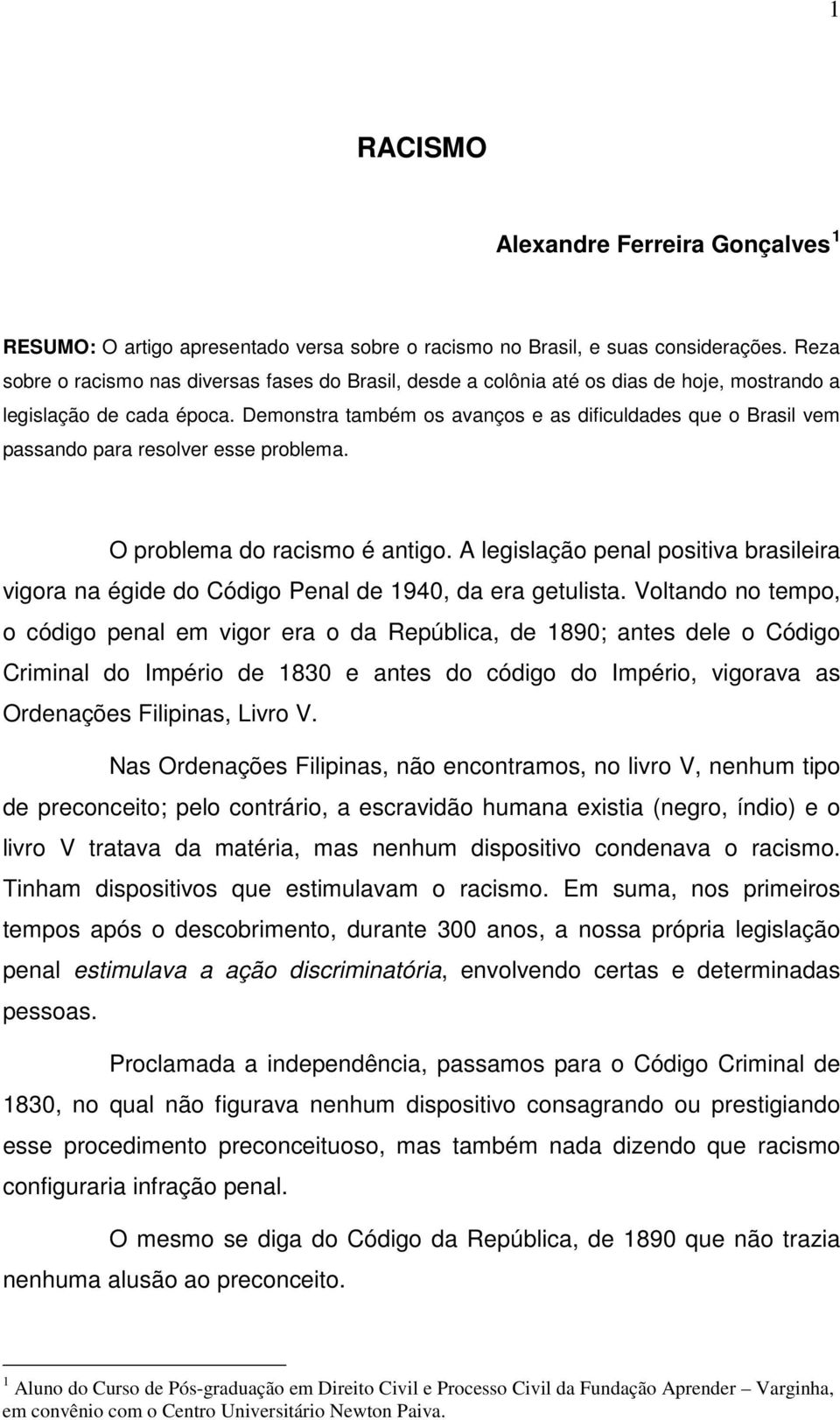 Demonstra também os avanços e as dificuldades que o Brasil vem passando para resolver esse problema. O problema do racismo é antigo.