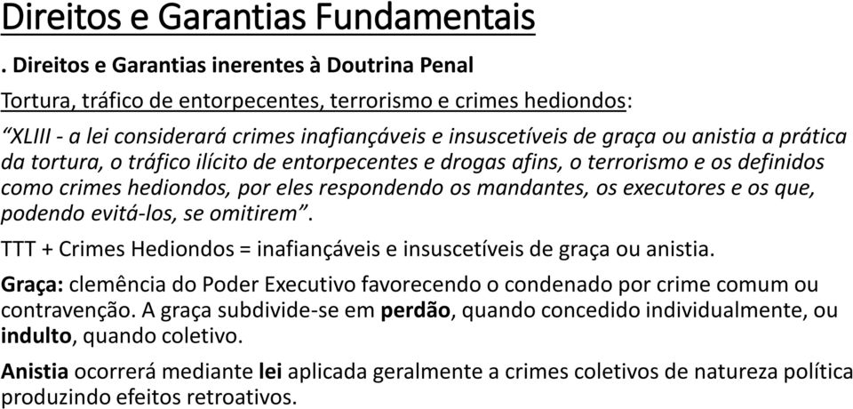 evitá-los, se omitirem. TTT + Crimes Hediondos = inafiançáveis e insuscetíveis de graça ou anistia. Graça: clemência do Poder Executivo favorecendo o condenado por crime comum ou contravenção.