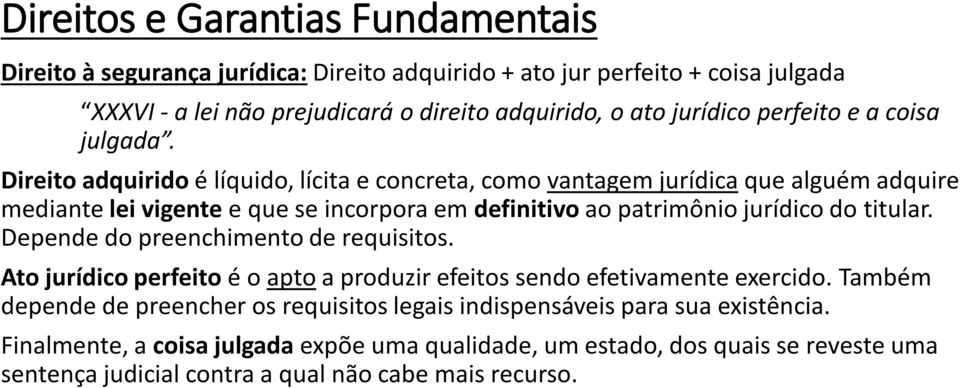 Direito adquirido é líquido, lícita e concreta, como vantagem jurídica que alguém adquire mediante lei vigente e que se incorpora em definitivo ao patrimônio jurídico do