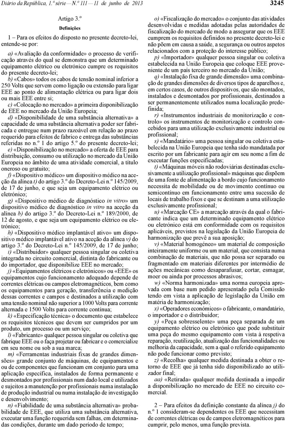 equipamento elétrico ou eletrónico cumpre os requisitos do presente decreto -lei; b) «Cabos» todos os cabos de tensão nominal inferior a 250 Volts que servem como ligação ou extensão para ligar EEE