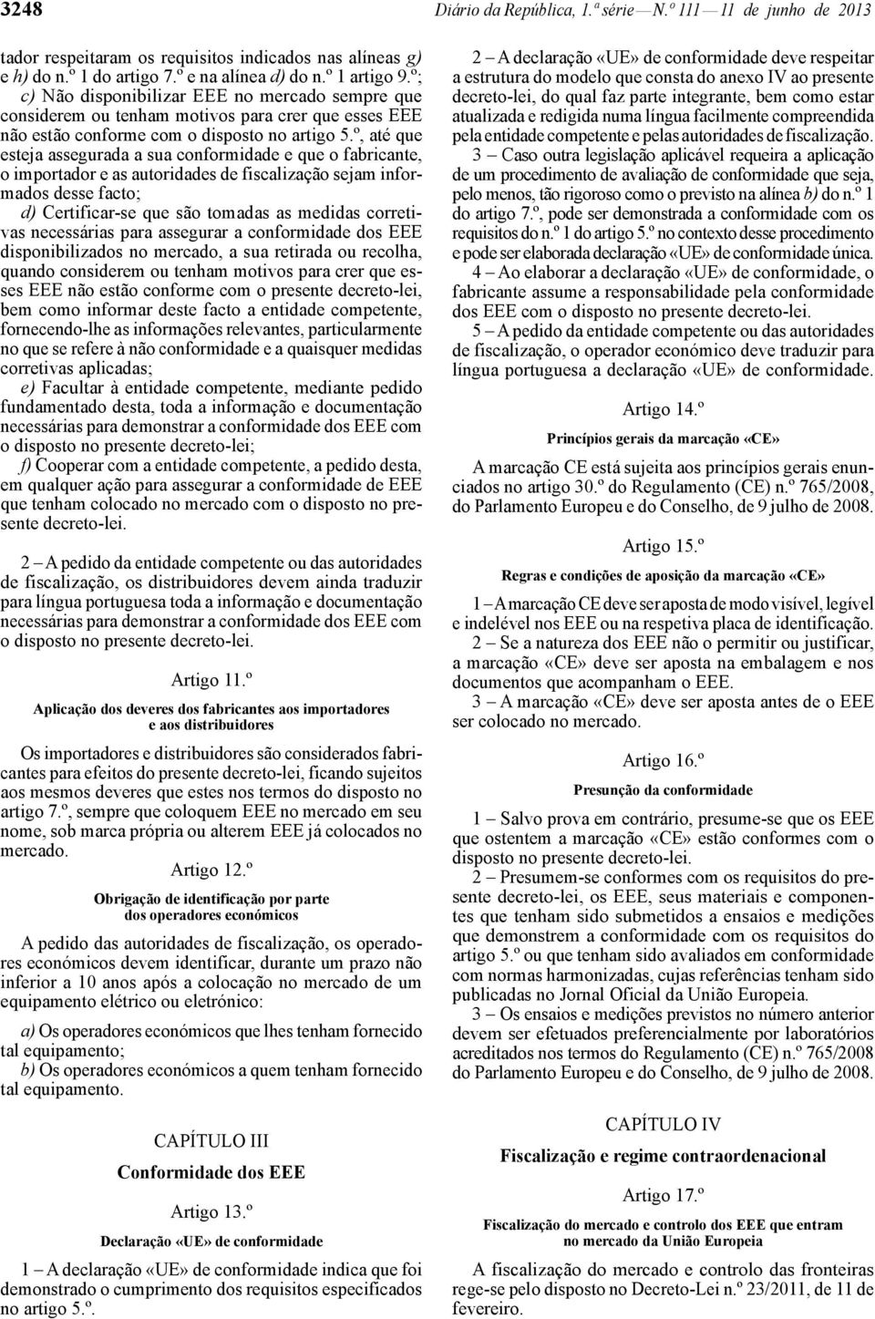 º, até que esteja assegurada a sua conformidade e que o fabricante, o importador e as autoridades de fiscalização sejam informados desse facto; d) Certificar -se que são tomadas as medidas corretivas