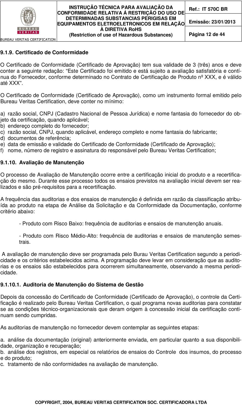 sujeito a avaliação satisfatória e contínua do Fornecedor, conforme determinado no Contrato de Certificação de Produto nº XXX, e é válido até XXX.