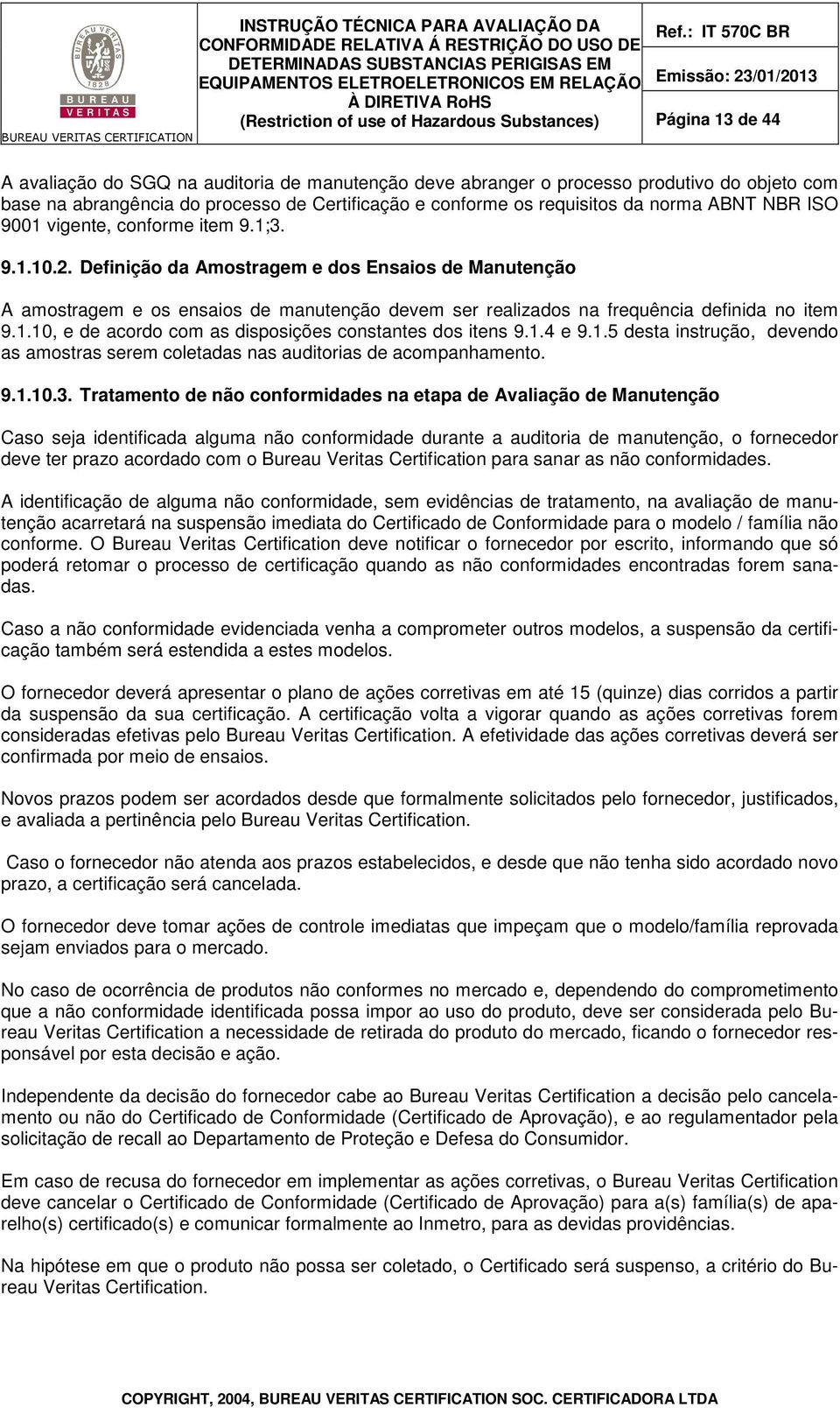 1.10, e de acordo com as disposições constantes dos itens 9.1.4 e 9.1.5 desta instrução, devendo as amostras serem coletadas nas auditorias de acompanhamento. 9.1.10.3.