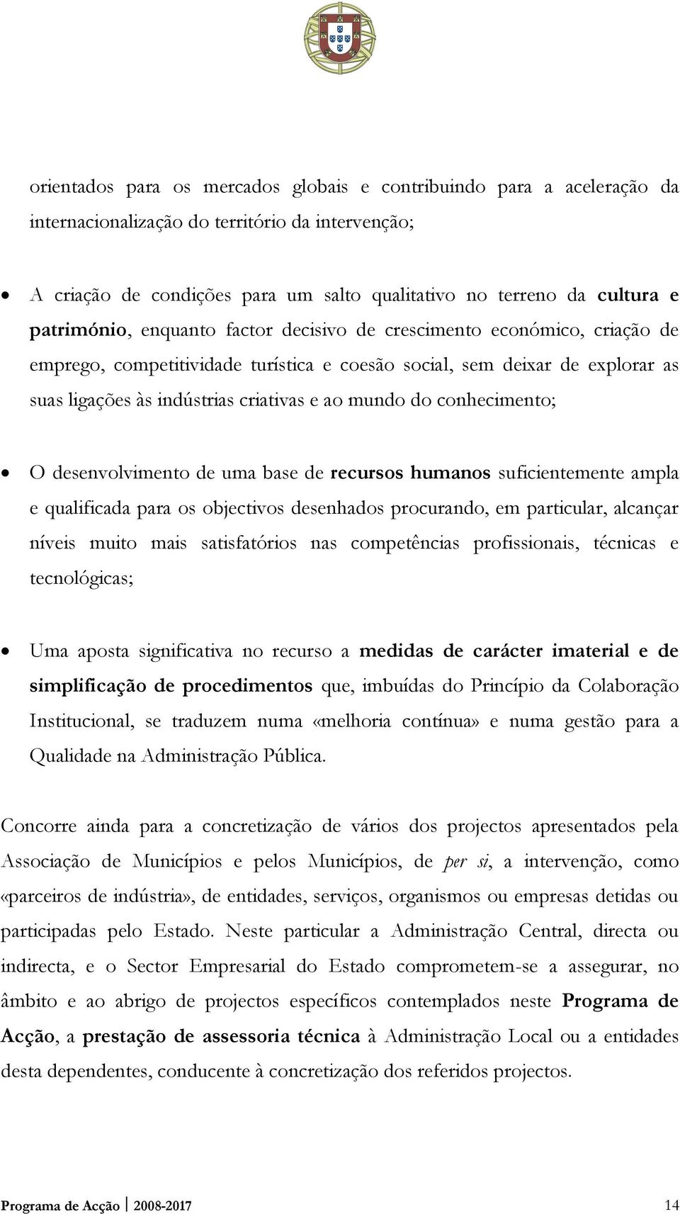 mundo do conhecimento; O desenvolvimento de uma base de recursos humanos suficientemente ampla e qualificada para os objectivos desenhados procurando, em particular, alcançar níveis muito mais