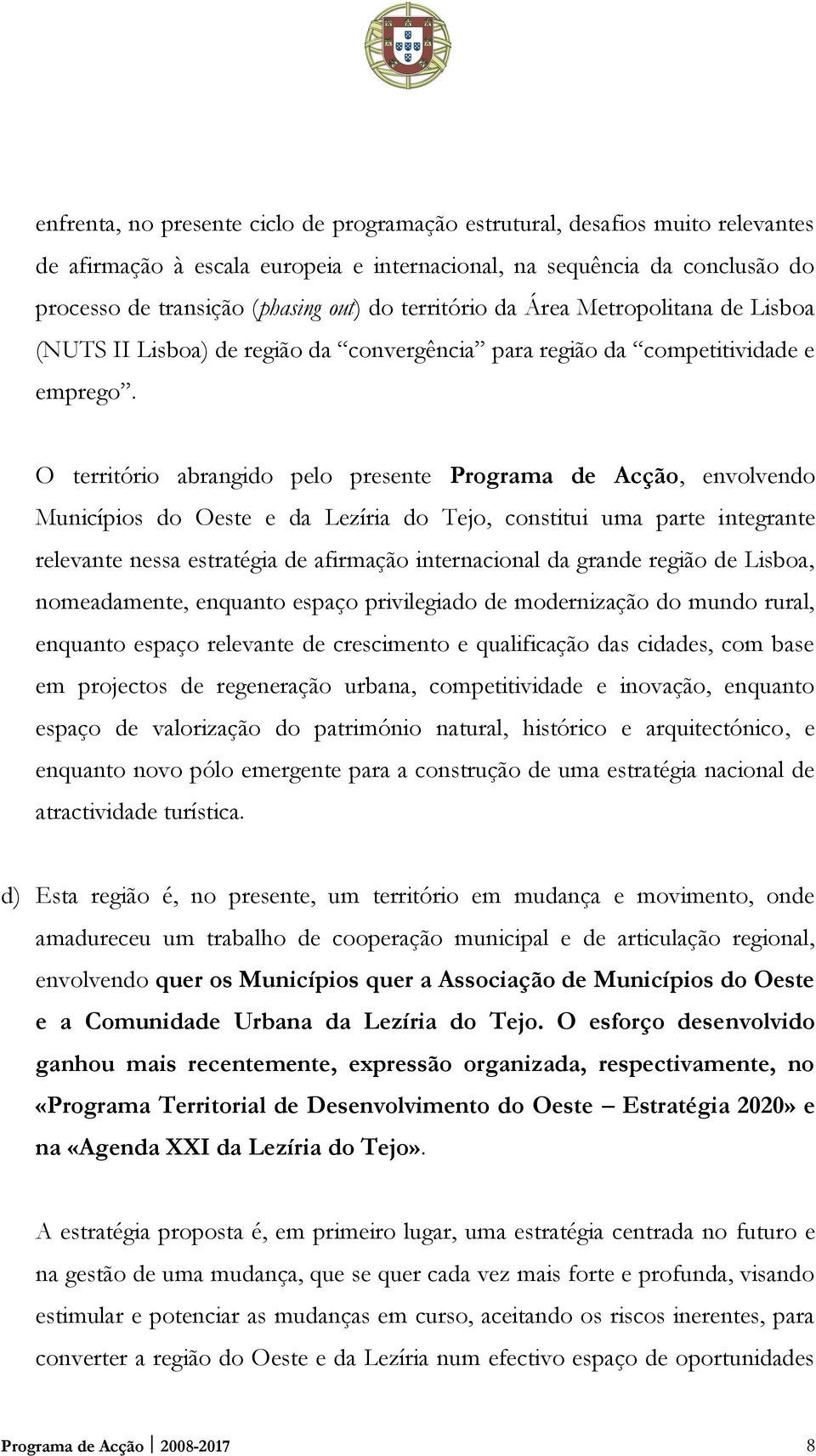 O território abrangido pelo presente Programa de Acção, envolvendo Municípios do Oeste e da Lezíria do Tejo, constitui uma parte integrante relevante nessa estratégia de afirmação internacional da