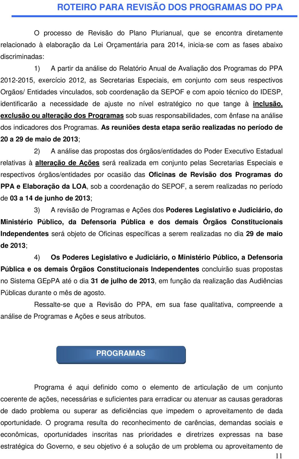 vinculados, sob coordenação da SEPOF e com apoio técnico do IDESP, identificarão a necessidade de ajuste no nível estratégico no que tange à inclusão, exclusão ou alteração dos Programas sob suas