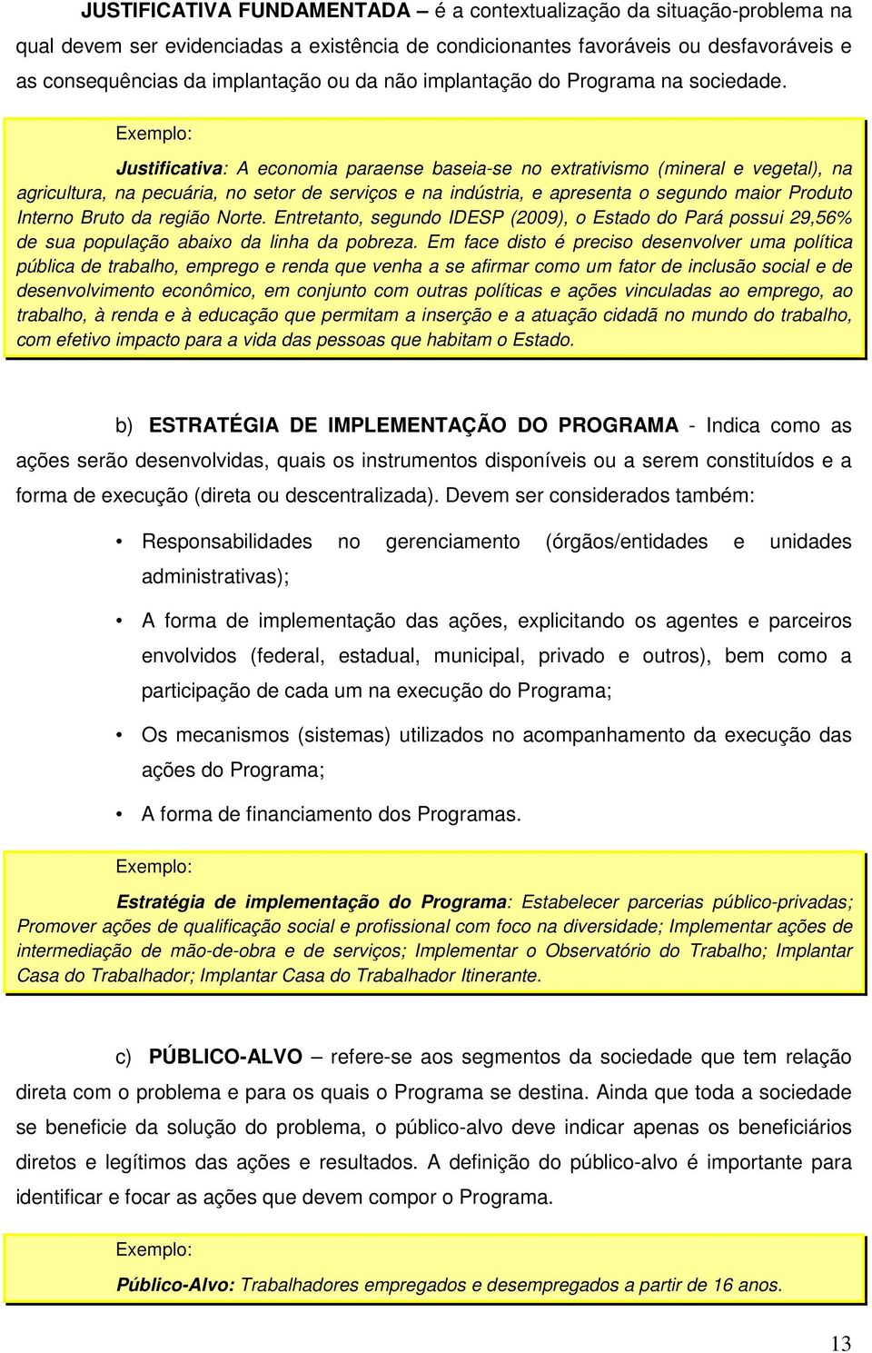 Exemplo: Justificativa: A economia paraense baseia-se no extrativismo (mineral e vegetal), na agricultura, na pecuária, no setor de serviços e na indústria, e apresenta o segundo maior Produto