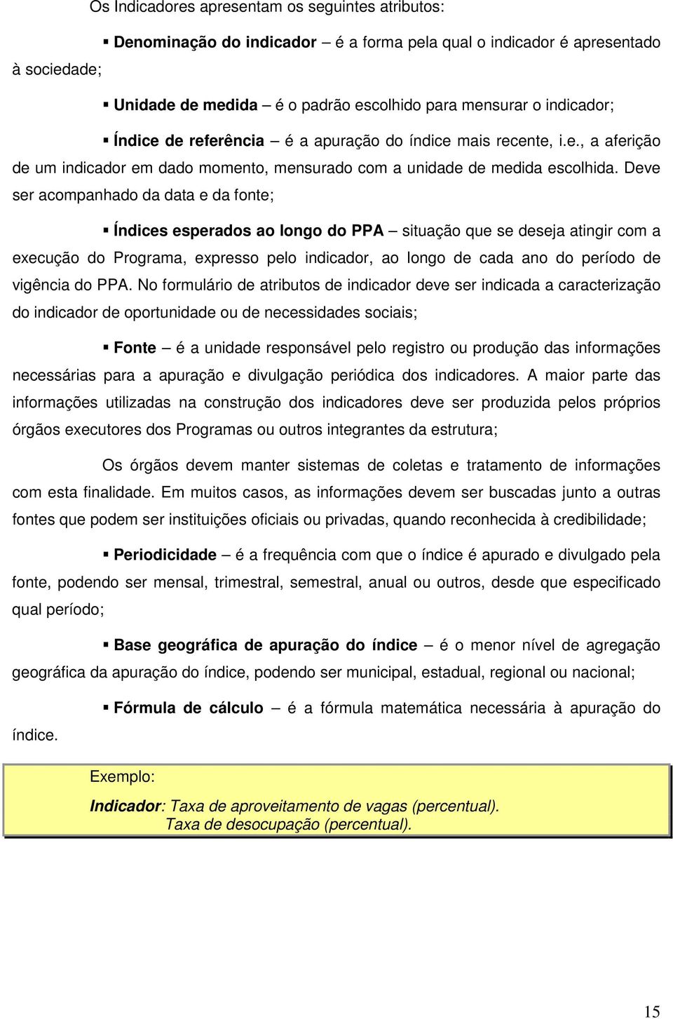 Deve ser acompanhado da data e da fonte; Índices esperados ao longo do PPA situação que se deseja atingir com a execução do Programa, expresso pelo indicador, ao longo de cada ano do período de