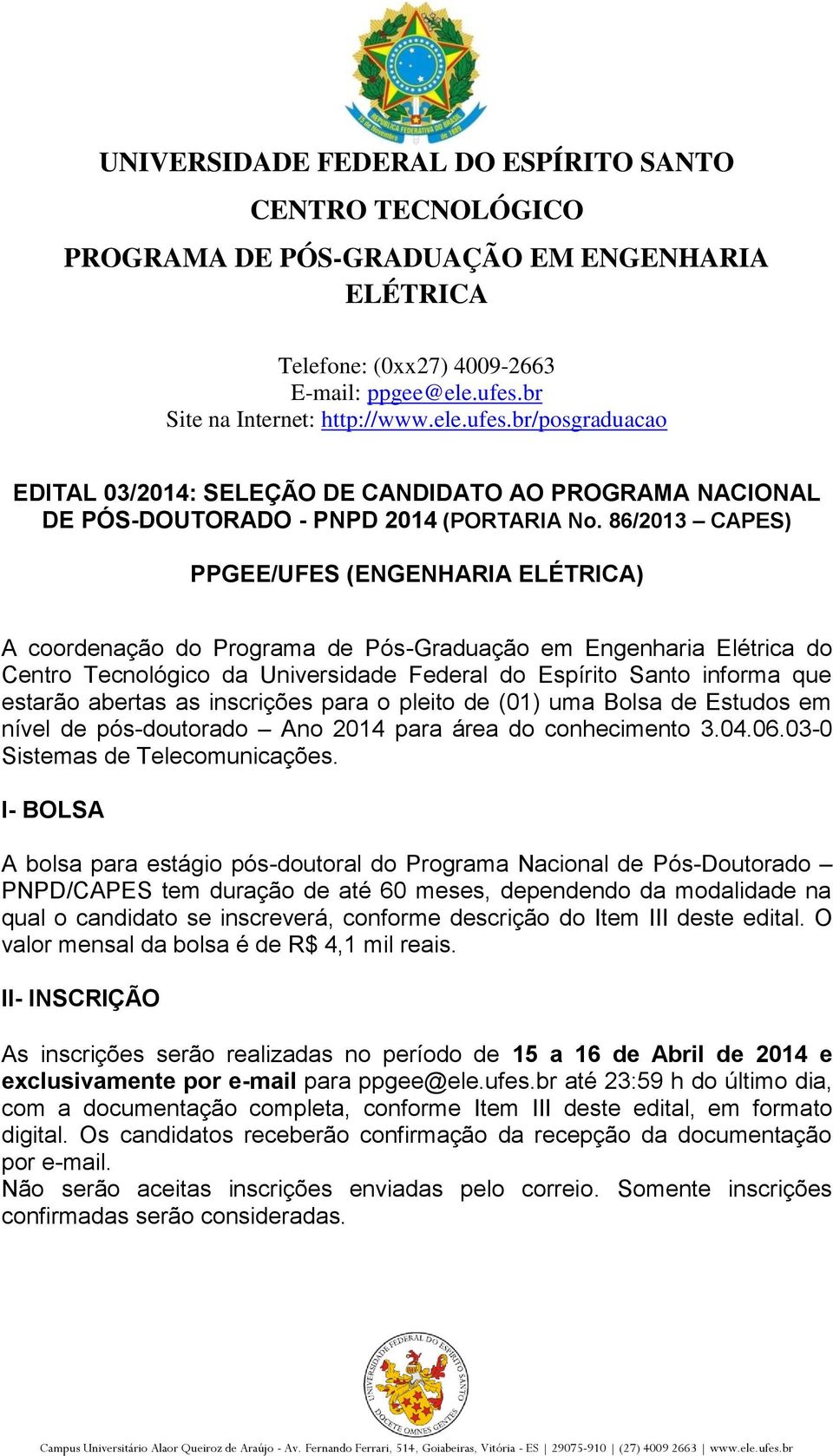 as inscrições para o pleito de (01) uma Bolsa de Estudos em nível de pós-doutorado Ano 2014 para área do conhecimento 3.04.06.03-0 Sistemas de Telecomunicações.