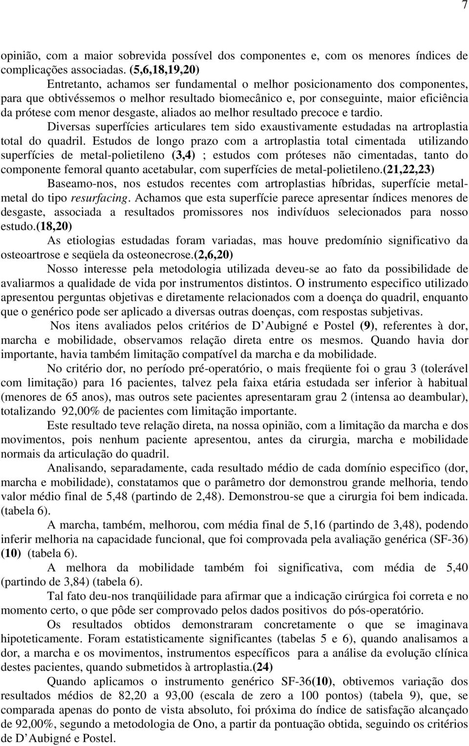 desgaste, aliados ao melhor resultado precoce e tardio. Diversas superfícies articulares tem sido exaustivamente estudadas na artroplastia total do quadril.