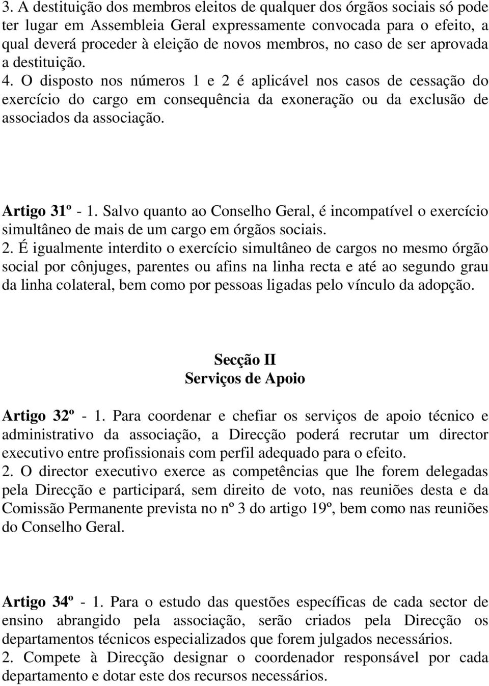 Artigo 31º - 1. Salvo quanto ao Conselho Geral, é incompatível o exercício simultâneo de mais de um cargo em órgãos sociais. 2.