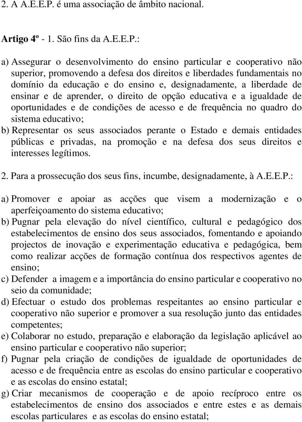 : a) Assegurar o desenvolvimento do ensino particular e cooperativo não superior, promovendo a defesa dos direitos e liberdades fundamentais no domínio da educação e do ensino e, designadamente, a