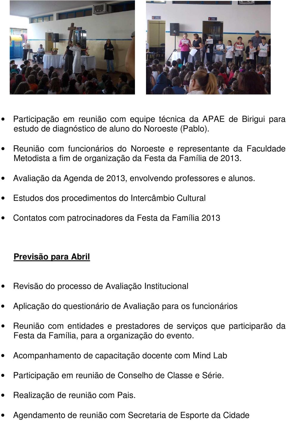 Estudos dos procedimentos do Intercâmbio Cultural Contatos com patrocinadores da Festa da Família 2013 Previsão para Abril Revisão do processo de Avaliação Institucional Aplicação do questionário de