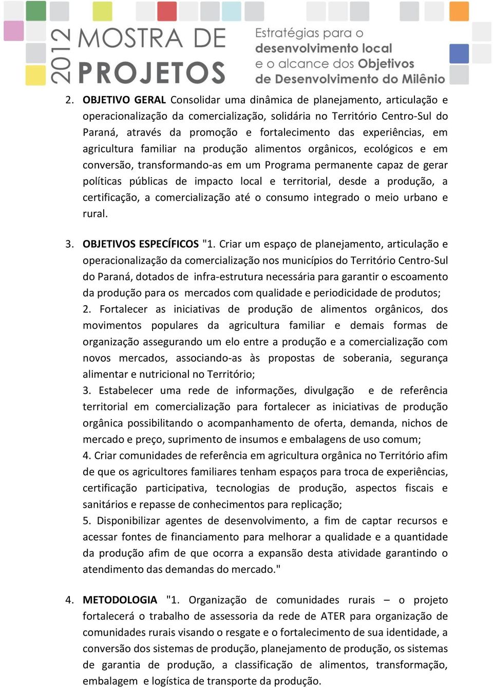 territorial, desde a produção, a certificação, a comercialização até o consumo integrado o meio urbano e rural. 3. OBJETIVOS ESPECÍFICOS "1.