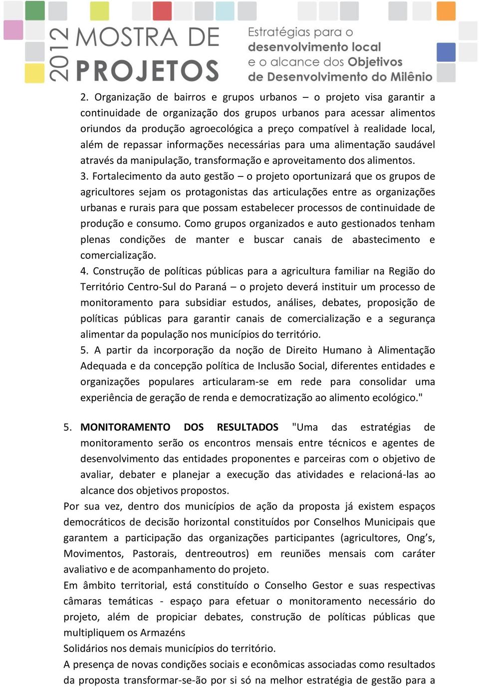 Fortalecimento da auto gestão o projeto oportunizará que os grupos de agricultores sejam os protagonistas das articulações entre as organizações urbanas e rurais para que possam estabelecer processos