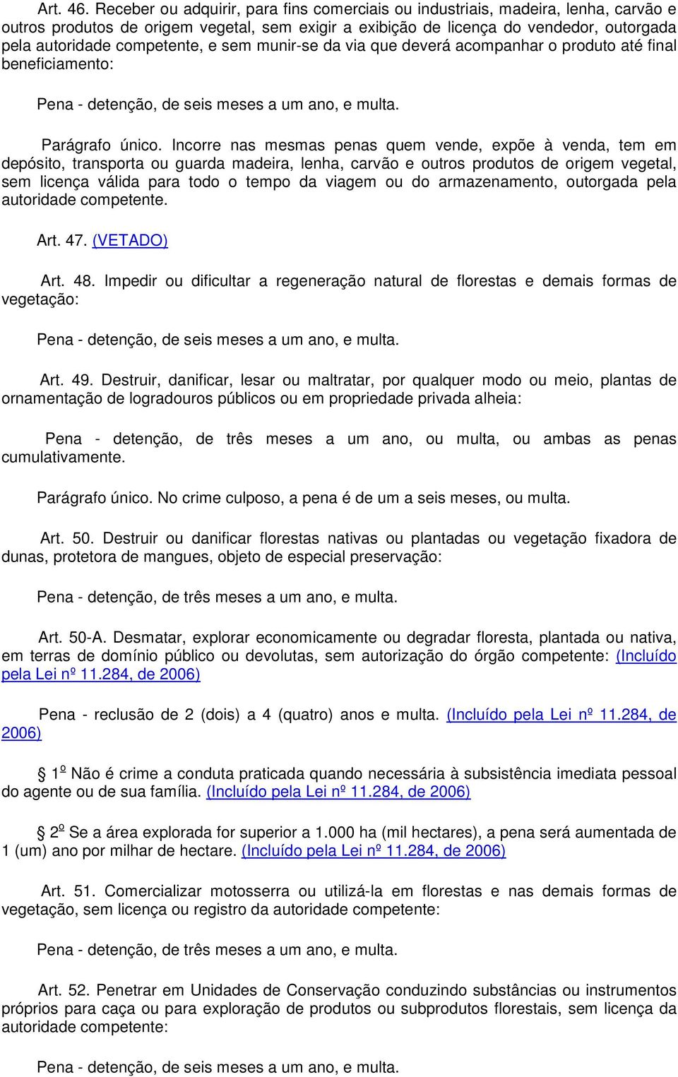 competente, e sem munir-se da via que deverá acompanhar o produto até final beneficiamento: Pena - detenção, de seis meses a um ano, e multa. Parágrafo único.