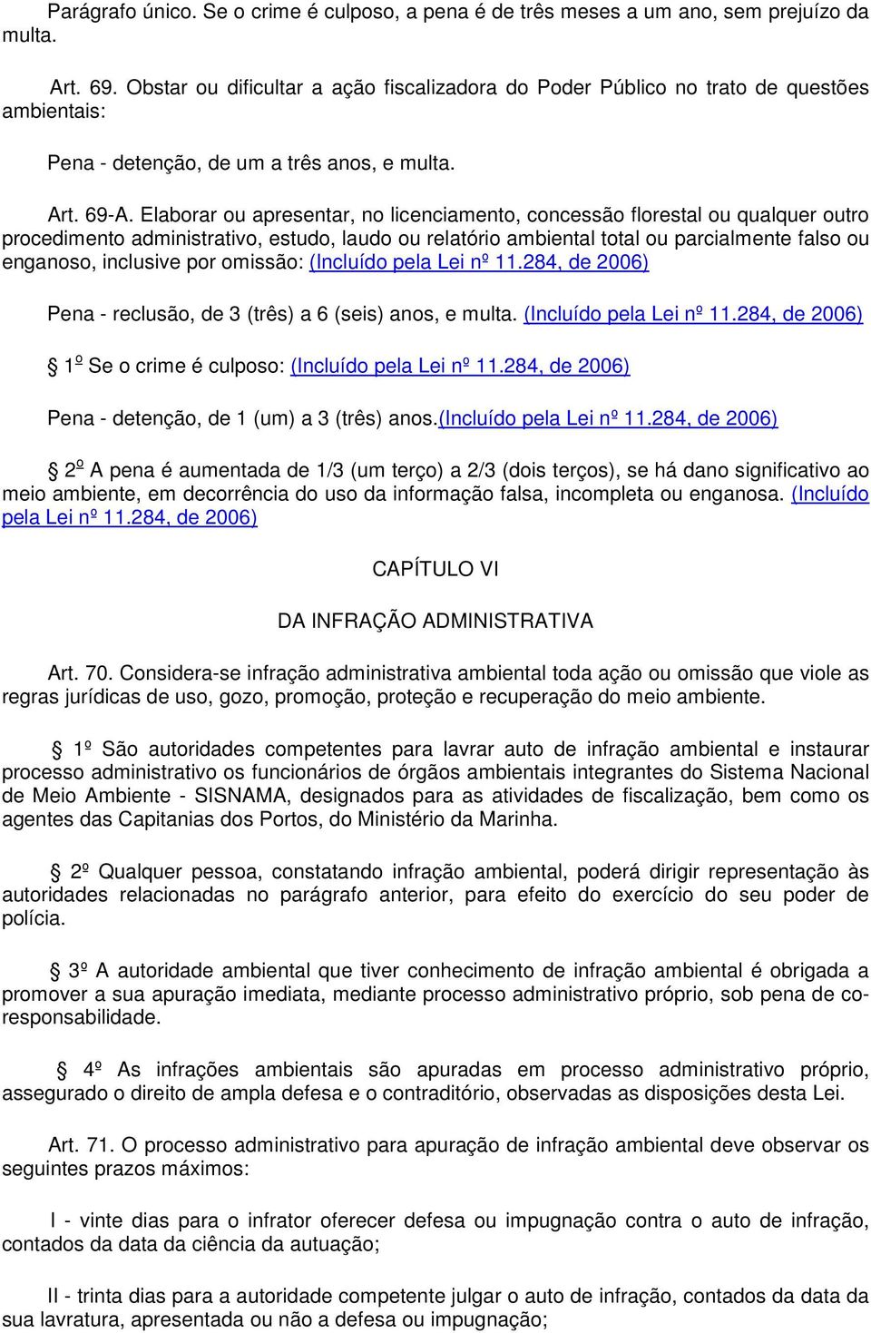 Elaborar ou apresentar, no licenciamento, concessão florestal ou qualquer outro procedimento administrativo, estudo, laudo ou relatório ambiental total ou parcialmente falso ou enganoso, inclusive