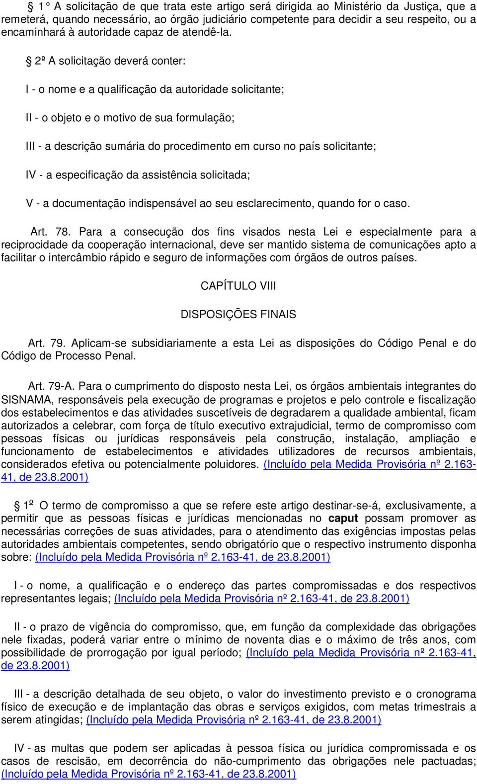 2º A solicitação deverá conter: I - o nome e a qualificação da autoridade solicitante; II - o objeto e o motivo de sua formulação; III - a descrição sumária do procedimento em curso no país