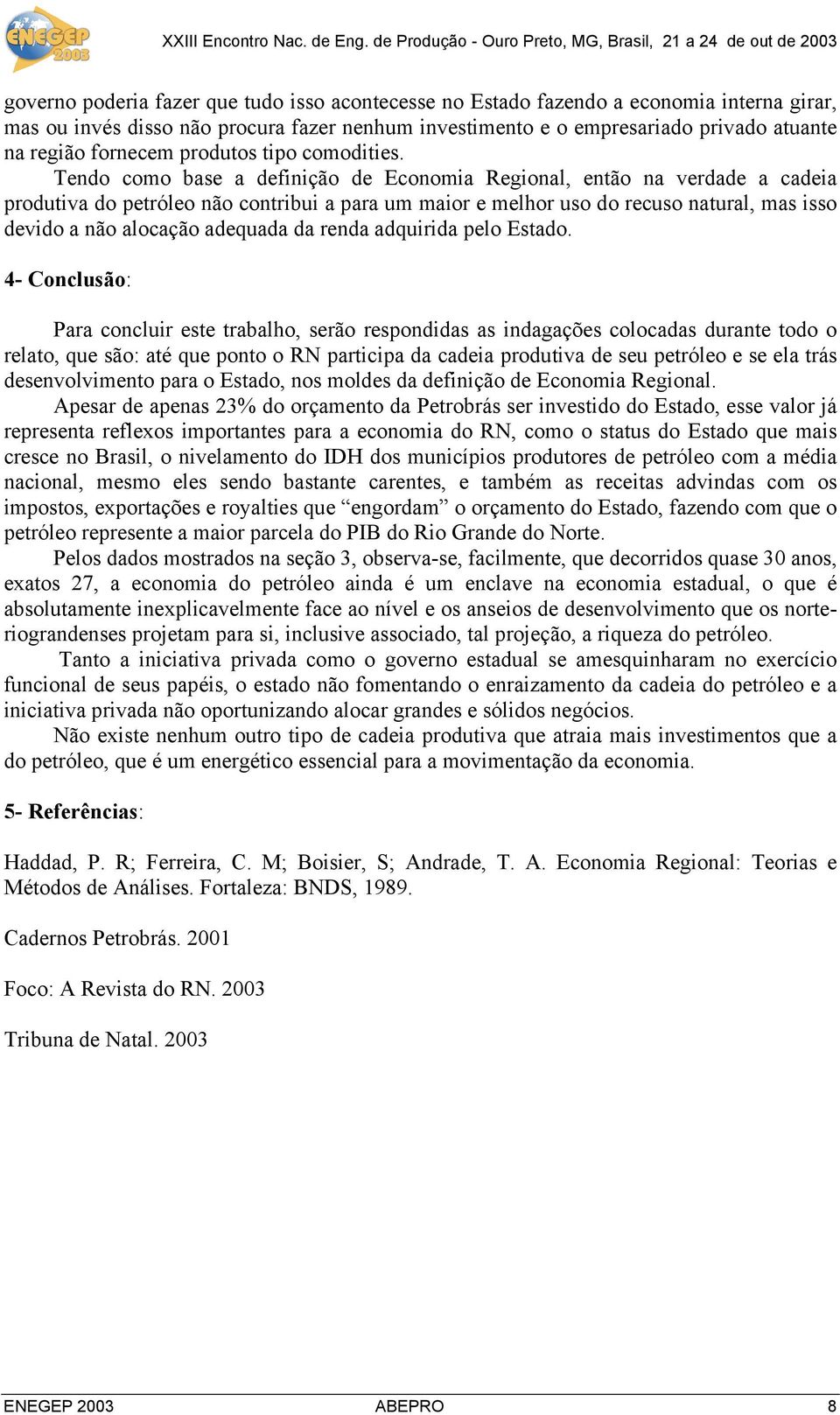 Tendo como base a definição de Economia Regional, então na verdade a cadeia produtiva do petróleo não contribui a para um maior e melhor uso do recuso natural, mas isso devido a não alocação adequada