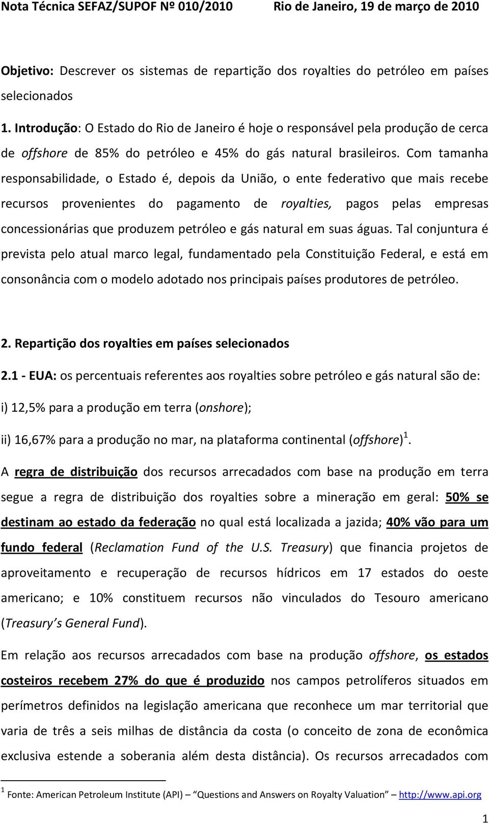 Com tamanha responsabilidade, o Estado é, depois da União, o ente federativo que mais recebe recursos provenientes do pagamento de royalties, pagos pelas empresas concessionárias que produzem