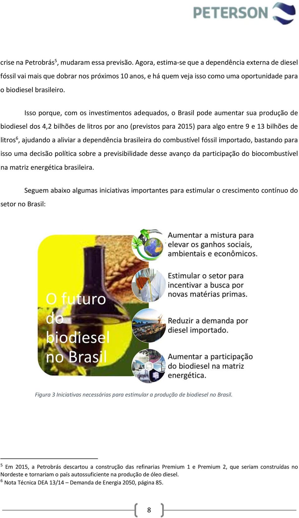 Isso porque, com os investimentos adequados, o Brasil pode aumentar sua produção de biodiesel dos 4,2 bilhões de litros por ano (previstos para 2015) para algo entre 9 e 13 bilhões de litros 6,