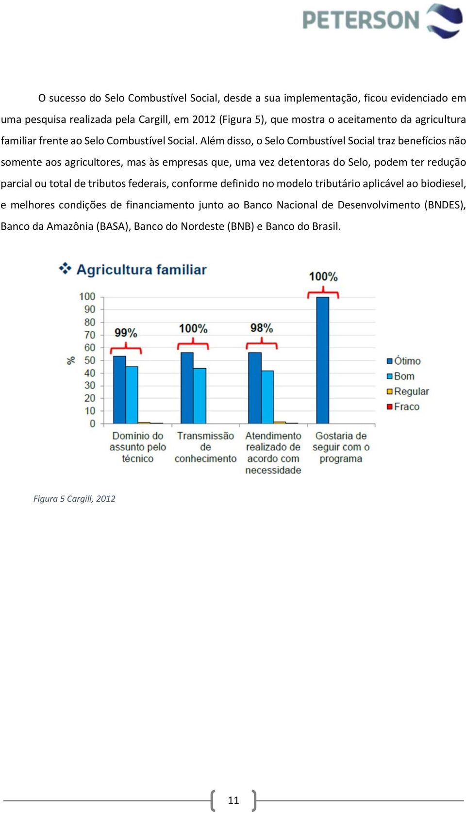 Além disso, o Selo Combustível Social traz benefícios não somente aos agricultores, mas às empresas que, uma vez detentoras do Selo, podem ter redução parcial ou