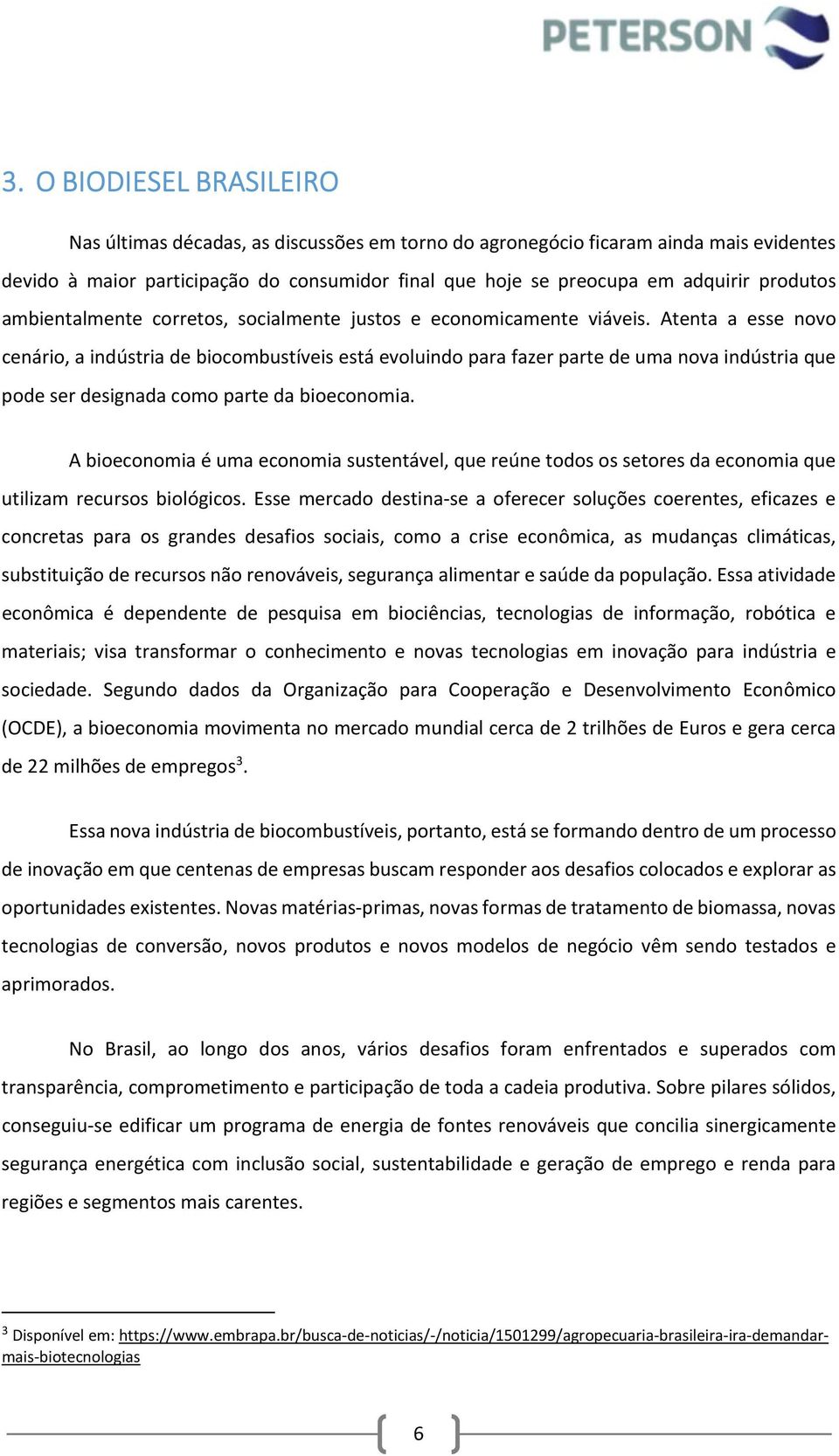 Atenta a esse novo cenário, a indústria de biocombustíveis está evoluindo para fazer parte de uma nova indústria que pode ser designada como parte da bioeconomia.