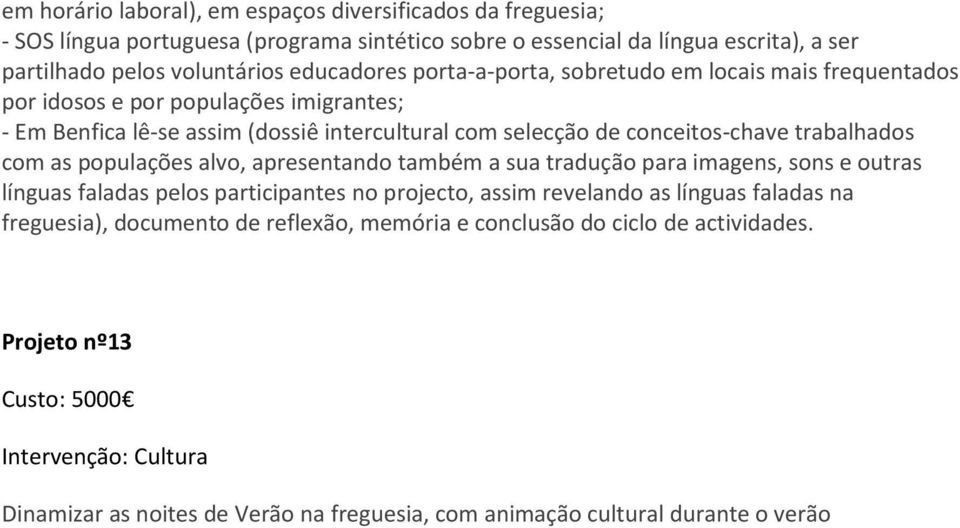 trabalhados com as populações alvo, apresentando também a sua tradução para imagens, sons e outras línguas faladas pelos participantes no projecto, assim revelando as línguas faladas na