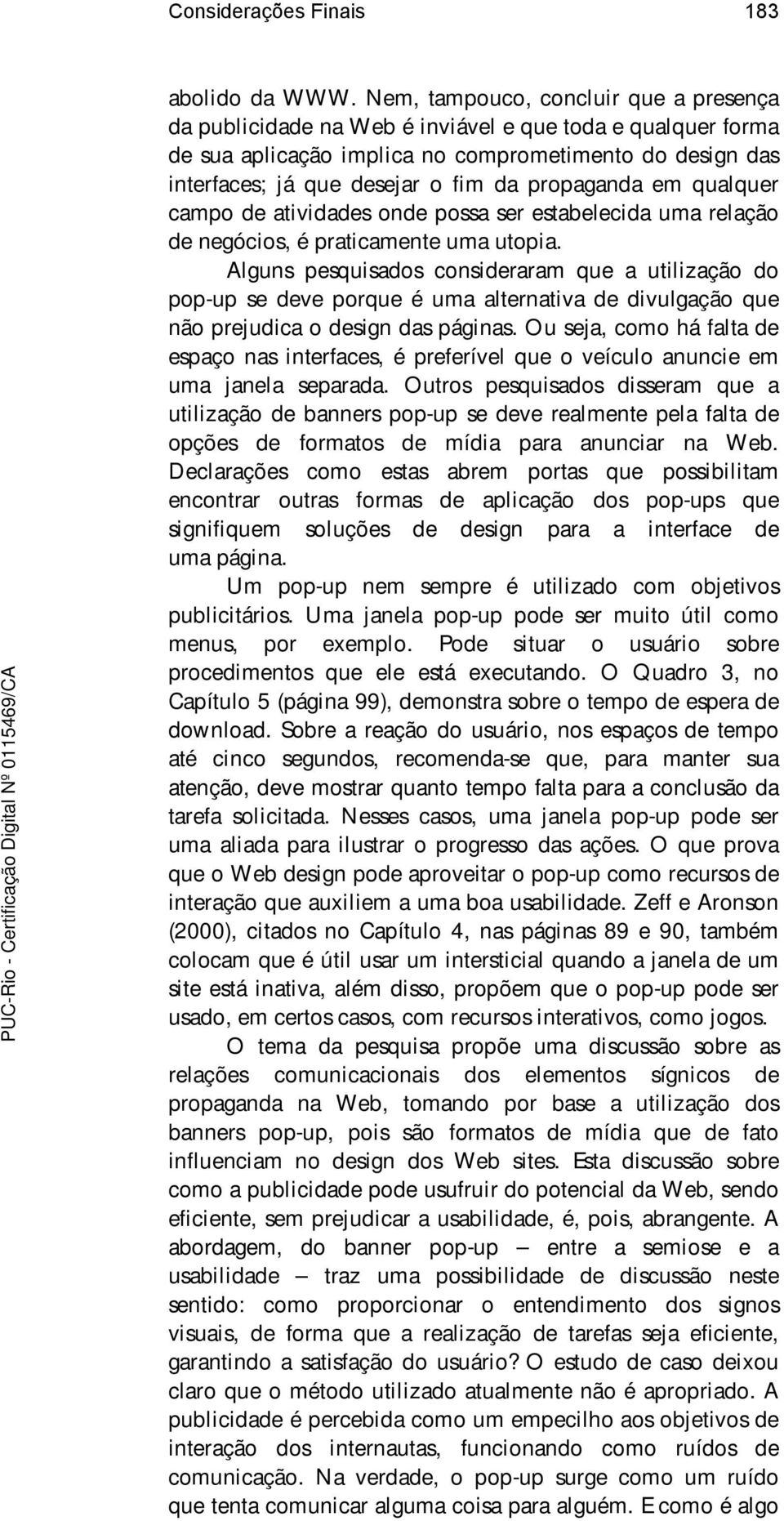 propaganda em qualquer campo de atividades onde possa ser estabelecida uma relação de negócios, é praticamente uma utopia.