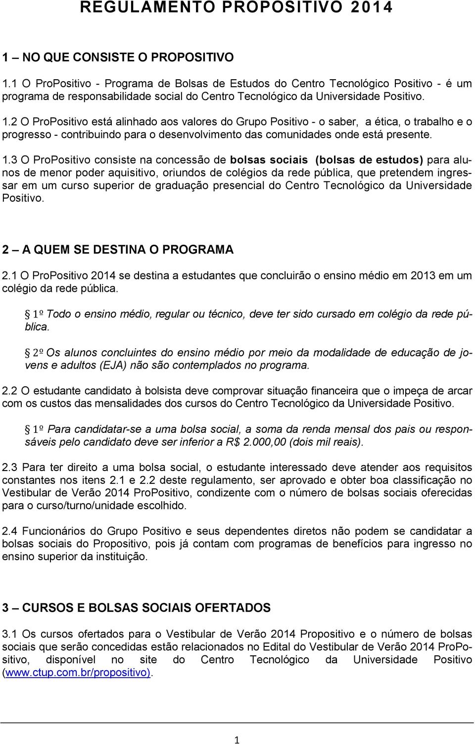 2 O ProPositivo está alinhado aos valores do Grupo Positivo - o saber, a ética, o trabalho e o progresso - contribuindo para o desenvolvimento das comunidades onde está presente. 1.