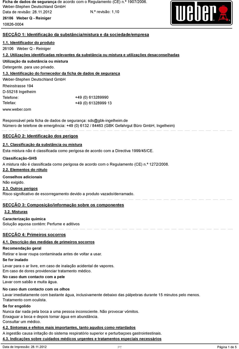 Identificação do fornecedor da ficha de dados de segurança Rheinstrasse 194 D-55218 Ingelheim Telefone: +49 (0) 613289990 Telefax: +49 (0) 61328999 13 www.weber.