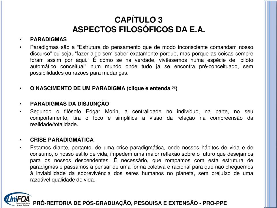 O NASCIMENTO DE UM PARADIGMA (clique e entenda 02 ) PARADIGMAS DA DISJUNÇÃO Segundo o filósofo Edgar Morin, a centralidade no indivíduo, na parte, no seu comportamento, tira o foco e simplifica a