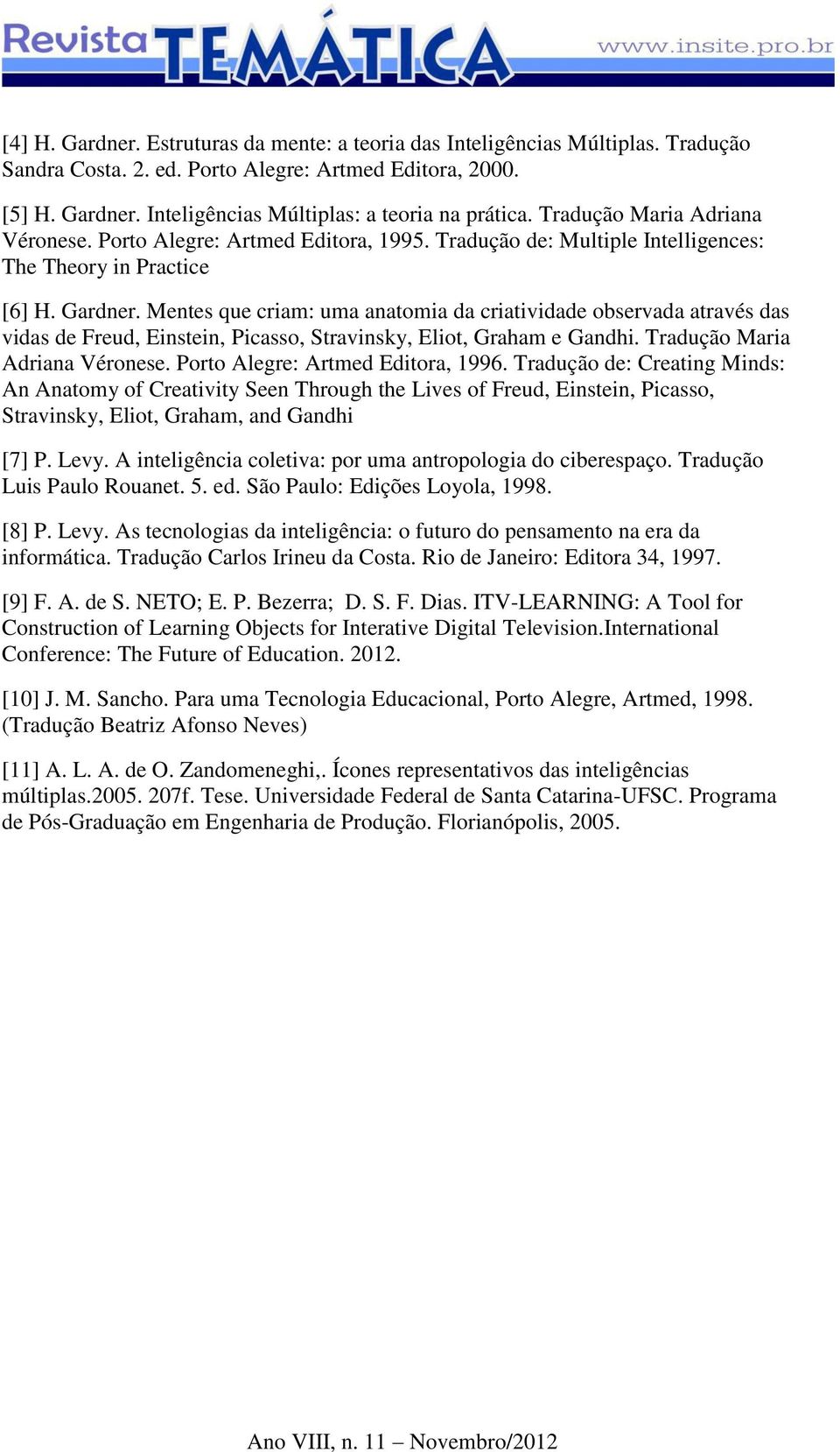 Mentes que criam: uma anatomia da criatividade observada através das vidas de Freud, Einstein, Picasso, Stravinsky, Eliot, Graham e Gandhi. Tradução Maria Adriana Véronese.