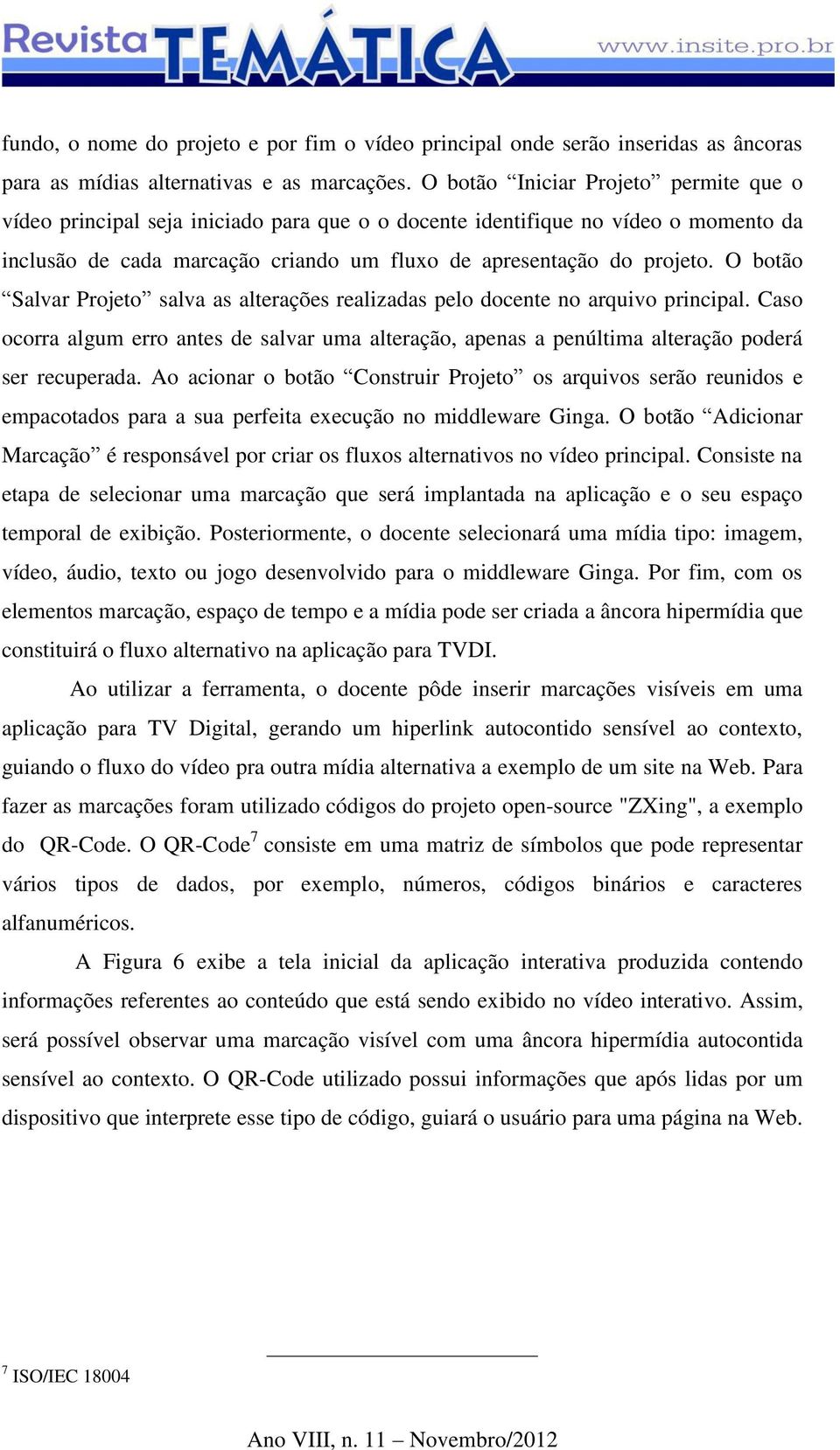 O botão Salvar Projeto salva as alterações realizadas pelo docente no arquivo principal. Caso ocorra algum erro antes de salvar uma alteração, apenas a penúltima alteração poderá ser recuperada.