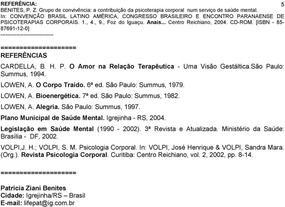 Legislação em Saúde Mental (1990-2002). 3ª Revista e Atualizada. Ministério da Saúde: Brasília - DF, 2002. VOLPI,J. H.; VOLPI, S. M. Psicologia Corporal.