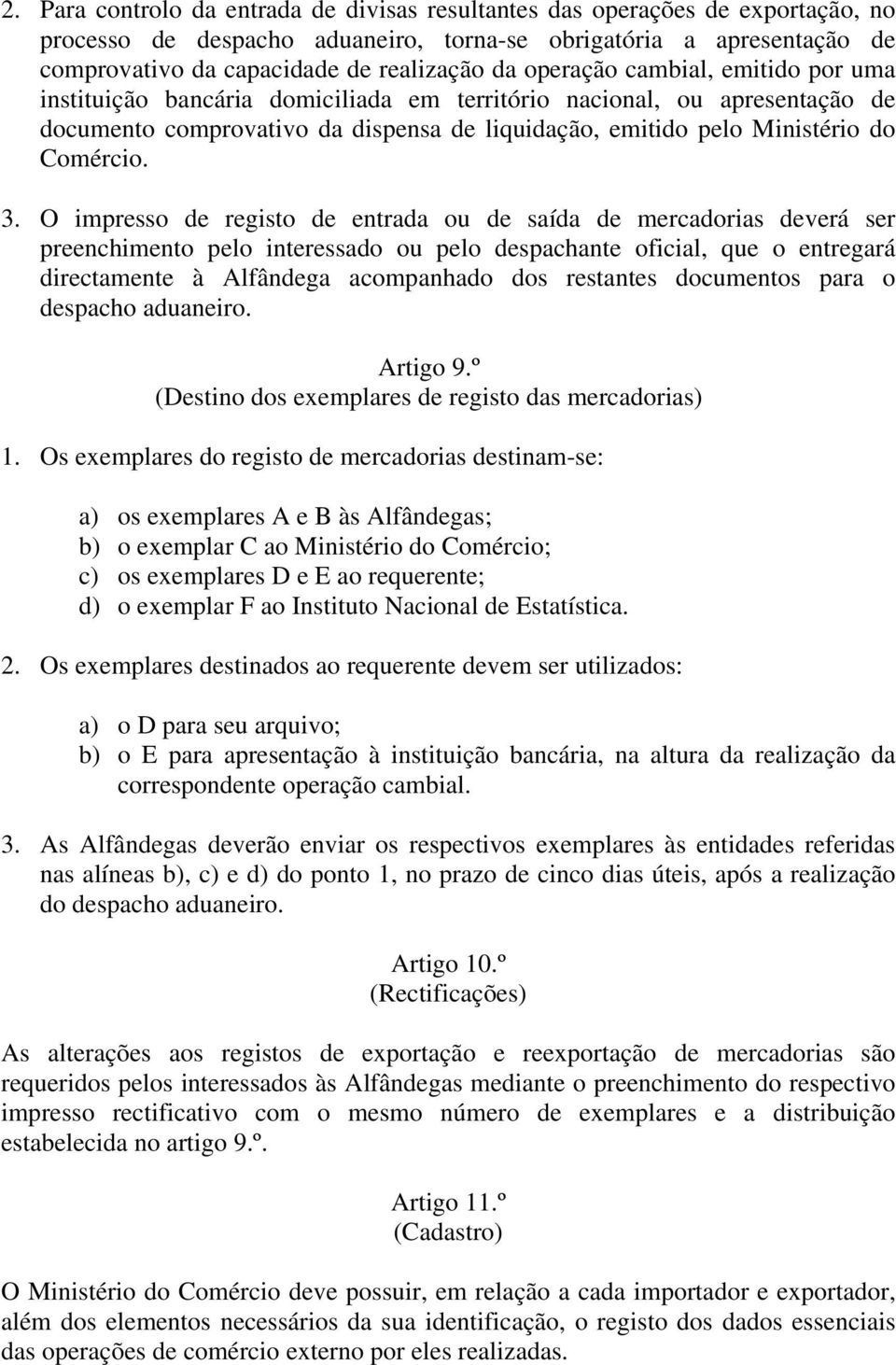 O impresso de registo de entrada ou de saída de mercadorias deverá ser preenchimento pelo interessado ou pelo despachante oficial, que o entregará directamente à Alfândega acompanhado dos restantes