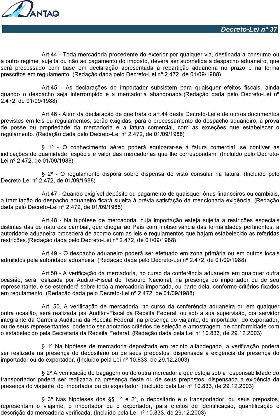 45 - As declarações do importador subsistem para quaisquer efeitos fiscais, ainda quando o despacho seja interrompido e a mercadoria abandonada.(redação dada pelo Decreto-Lei nº 2.