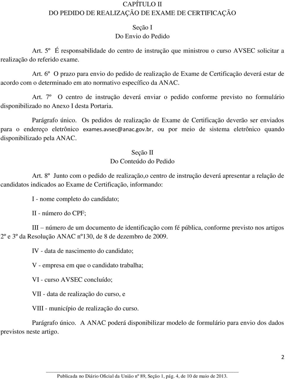 6º O prazo para envio do pedido de realização de Exame de Certificação deverá estar de acordo com o determinado em ato normativo específico da ANAC. Art.